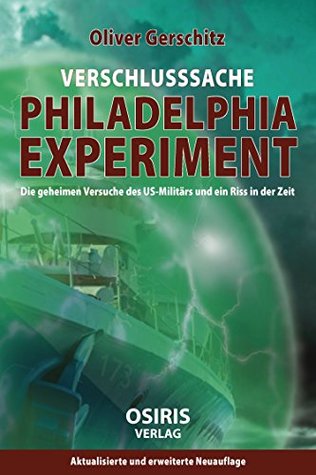 Verschlusssache Philadelphia-Experiment: Die geheimen Versuche des US-Militärs und ein Riss in der Zeit (German Edition)