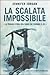 La scalata impossibile: La tragica storia dell'uomo che sognava il K2