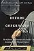 Before Copernicus: The Cultures and Contexts of Scientific Learning in the Fifteenth Century (McGill-Queen's Studies in the History of Ideas Book 71)