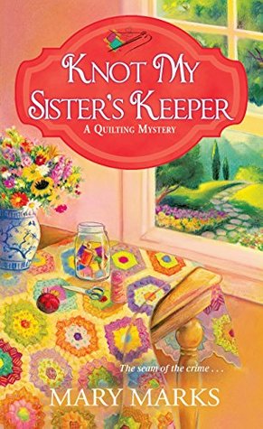 Knot My Sister's Keeper (A Quilting Mystery, #6)