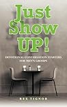 Just Show UP!: Devotional Conversation Starters For Men's Groups