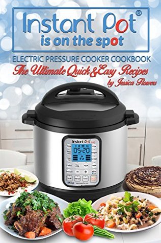Instant Pot Is On The Spot: Electric Pressure Cooker Cookbook. The Ultimate Quick and Easy Recipes (Kindle Edition)