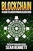 Blockchain: A Guide to Understanding Blockchain Technologies for Beginners, The Blockchain Revolution Behind Bitcoin & Cryptocurrency Explained (Smart ... Ethereum,) (The Cryptomasher Series Book 3)