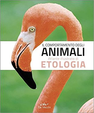 Il comportamento degli animali. Atlante illustrato di etologia