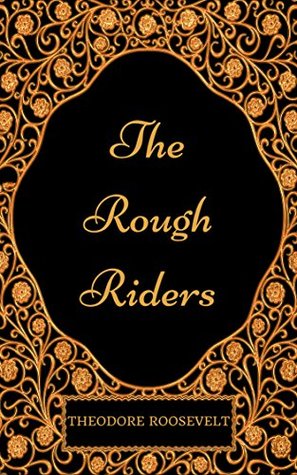 The Rough Riders: By Theodore Roosevelt - Illustrated