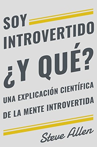Portada de Soy introvertido ¿Y qué? Una explicación científica de la mente introvertida, de Steve Allen