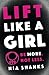 Lift Like a Girl: Be More, Not Less.