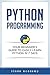 Python Programming: Your Beginner’s Guide To Easily Learn Python in 7 Days (Programming Languages)