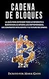 Cadena de bloques: La guía para entender todo lo referente a la cadena de bloques, Bitcoin, criptomonedas, contratos inteligentes y el futuro del dinero. (Spanish Edition) Cadena de bloques: La guía para entender todo lo referente a la cadena de bloques, Bitcoin, criptomonedas, contratos inteligentes y el futuro del dinero. (Spanish Edition)