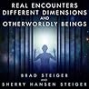 Real Encounters, Different Dimensions and Otherworldy Beings by Brad Steiger