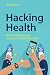 Hacking Health: How to Make Money and Save Lives in the HealthTech World
