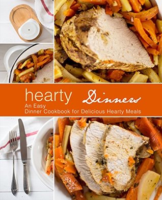 Hearty Dinners: An Easy Dinner Cookbook for Delicious Hearty Meals (Kindle Edition)