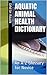 Aquatic Animal Health Dictionary by Dinesh Rajan