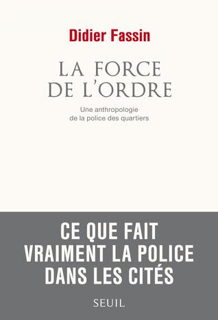 La force de l'ordre: Une anthropologie de la police des quartiers