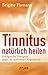 Tinnitus natürlich heilen: Erfolgreiche Therapien gegen die quälenden Ohrgeräusche (German Edition)