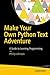 Make Your Own Python Text Adventure: A Guide to Learning Programming