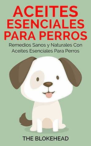 Aceites esenciales para perros: Remedios sanos y naturales con aceites esenciales para perros (Spanish Edition)