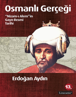 Osmanlı Gerçeği: "Nizam-ı Alem"in Gayrı Resmi Tarihi (Paperback)