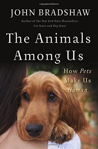 The Animals Among Us: How Pets Make Us Human (Hardcover)