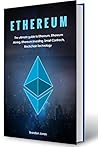 Ethereum: The Ultimate Guide To Ethereum, Ethereum Mining, Ethereum Investing, Smart Contracts and Blockchain Technology.