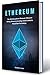 Ethereum: The Ultimate Guide To Ethereum, Ethereum Mining, Ethereum Investing, Smart Contracts and Blockchain Technology.