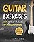 Guitar Exercises: 10x Guitar Skills in 10 Minutes a Day: An Arsenal of 100+ Exercises for All Areas (Guitar Exercises Mastery)