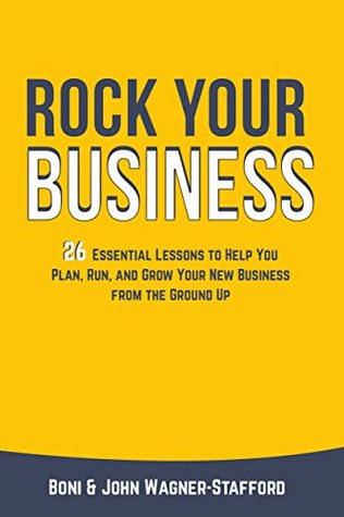 Rock Your Business: 26 Essential Lessons to Plan, Run, and Grow Your New Business From the Ground Up