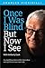 Once I Was Blind But Now I See: A compelling witness of the miraculous work of Christ in one man's life