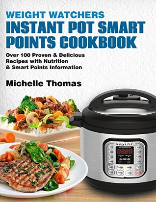 Weight Watchers Instant Pot Smart Points Cookbook: Over 100 Proven & Delicious Recipes with Nutrition and Smart Points Information Included. (Kindle Edition)