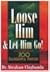 Loose Him & Let Him Go! by Abraham Chigbundu