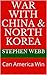 War with China & North Korea by Stephen Webb