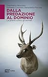 Dalla predazione al dominio: La guerra contro gli animali