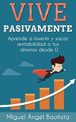 Vive Pasivamente: Aprende a invertir y sacar rentabilidad a tus ahorros desde 0 (Spanish Edition)