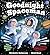 Goodnight Spaceman: The Perfect Bedtime Book! (Goodnight Series)
