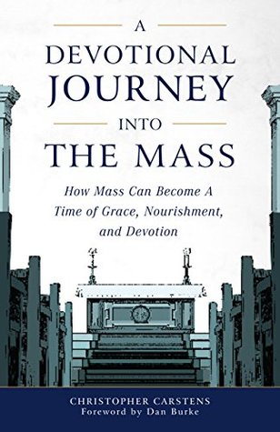 A Devotional Journey into the Mass: How Mass Can Become a Time of Grace, Nourishment, and Devotion (Kindle Edition)