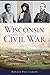 Wisconsin and the Civil War by Ronald Paul Larson