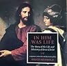 In Him Was Life: The Story of the Life and Ministry of Jesus Christ