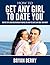 How to Get Any Girl to Date You - Dating Tips and Relationshi... by Bryan Berry