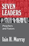 Seven Leaders by Iain H. Murray