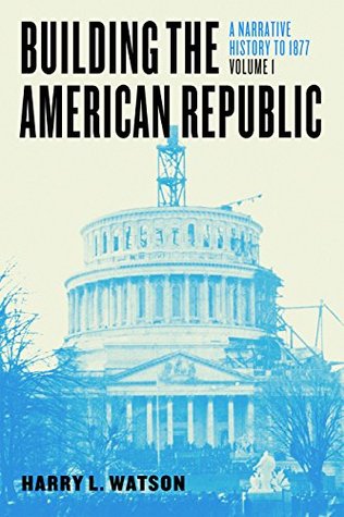 Building the American Republic, Volume 1: A Narrative History to 1877 (Kindle Edition)