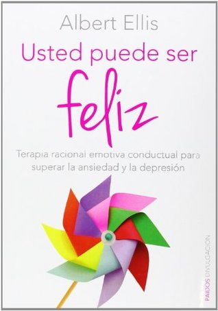 Usted puede ser feliz: Terapia racional emotiva conductual para superar la ansiedad y la depresión (Paperback)