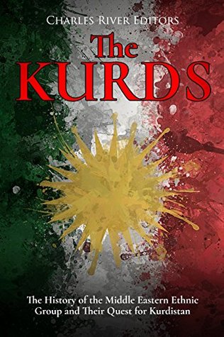 The Kurds: The History of the Middle Eastern Ethnic Group and Their Quest for Kurdistan (Kindle Edition)