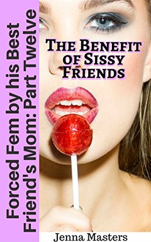 Forced Fem by his Best Friend's Mom Part Twelve: The Benefits of Sissy Friends