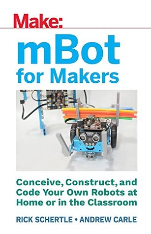 mBot for Makers: Conceive, Construct, and Code Your Own Robots at Home or in the Classroom (Make:)