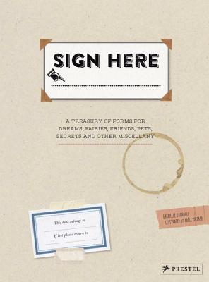 Sign Here: Twenty-Two Unofficially Official Pull-Out Forms for Dreams, Pets, Pocket Money, Feelings, Secrets and So Much More