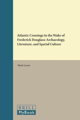 Atlantic Crossing in the Wake of Frederick Douglass: Archaeology, Literature, and Spatial Culture (Cross/Cultures, 197)