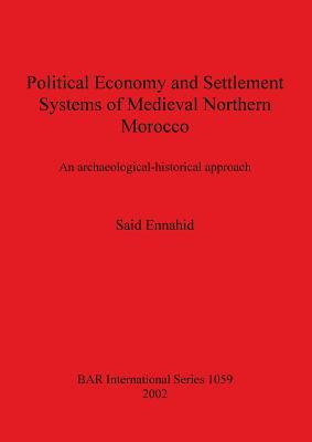 Political Economy and Settlement Systems of Medieval Northern Morocco (BAR International)