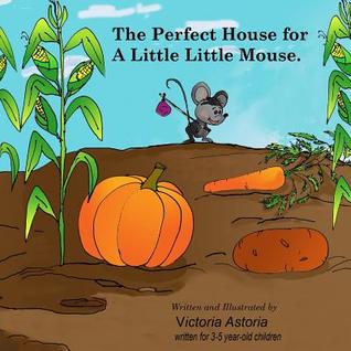 The Perfect House for a Little Little Mouse: ?It's the perfect story to read with your child. The author uses repeating sentence structures to ... Every page is a beautiful art work.?