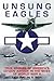 Unsung Eagles: True Stories of America's Citizen Airmen in the Skies of World War II