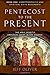 From Pentecost to the Present: Book One: Early Prophetic and Spiritual Gifts Movements: the Enduring Work of the Holy Spirit in the Church (Pentecost to the Present Trilogy)